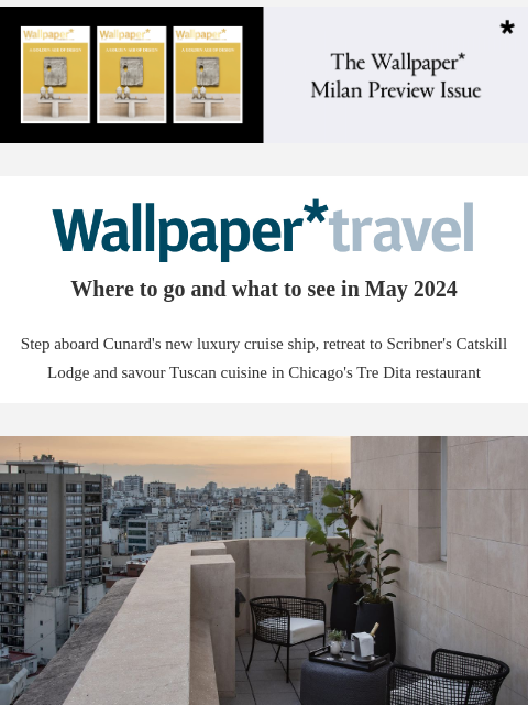 Discover the weekly Wallpaper* travel guide: where to go and what to see around the world ‌ ‌ ‌ ‌ ‌ ‌ ‌ ‌ ‌ ‌ ‌ ‌ ‌ Wallpaper* Where to go and what to see in May 2024 Step aboard Cunard's new