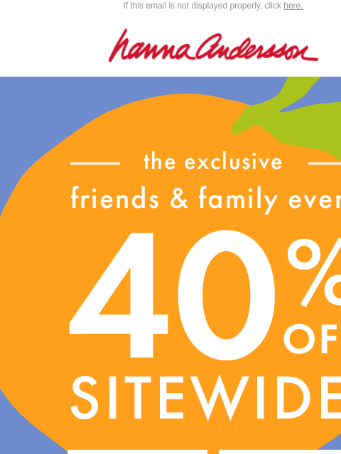 hannaandersson newsletter: Take 40% Off Friends & Family Faves