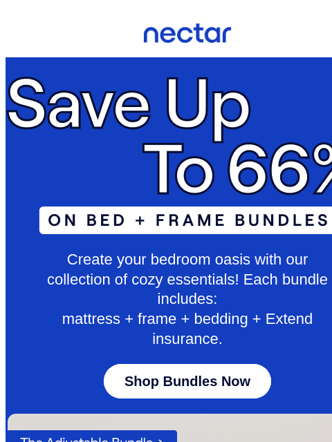 Shop now for dream-worthy savings of up to 66% on Bed + Frame Bundles.* Plus, all mattress purchases include our 365-night risk-free home trial** Nectar Logo Save Up to 66% on Bed + Frame Bundles
