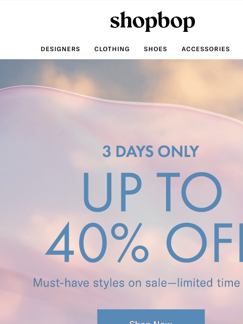 shopbop-mail newsletter: 3 DAYS ONLY: up to 40% off