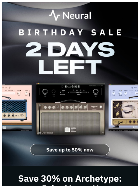 neuraldsp newsletter: The Birthday Sale ENDS in 2 days!