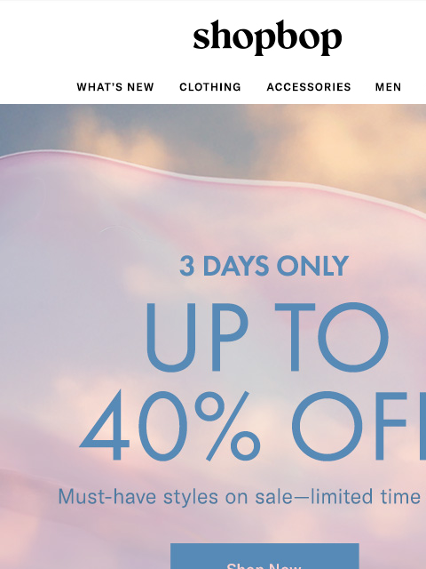 shopbop-mail newsletter: 3 DAYS ONLY: up to 40% off