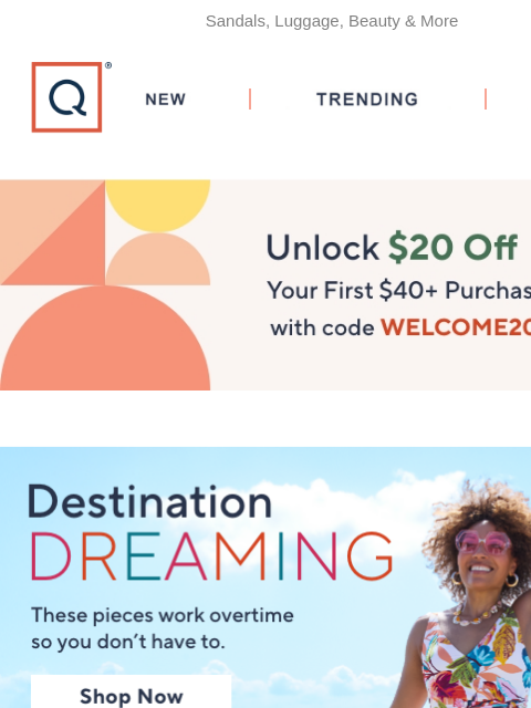 Sandals, Luggage, Beauty & More QVC New TRENDING DEALS Unlock $20 off Your First Purchase destination dreaming sandals dresses susan graver luggage travel friendly beauty bring the vacation to you