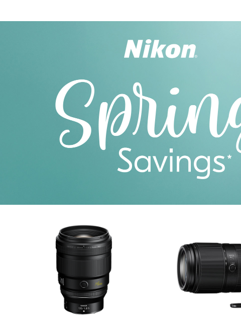 Save some $$$$ on lenses! View as web page Nikon Spring Savings* NIKKOR Z 135mm f/1.8 S Plena NIKKOR Z 100-400mm f/4.5-5.6 VR S NIKKOR Z 135mm f/1.8 S Plena NIKKOR Z 100-400mm f/4.5-5.6 VR S Save $200