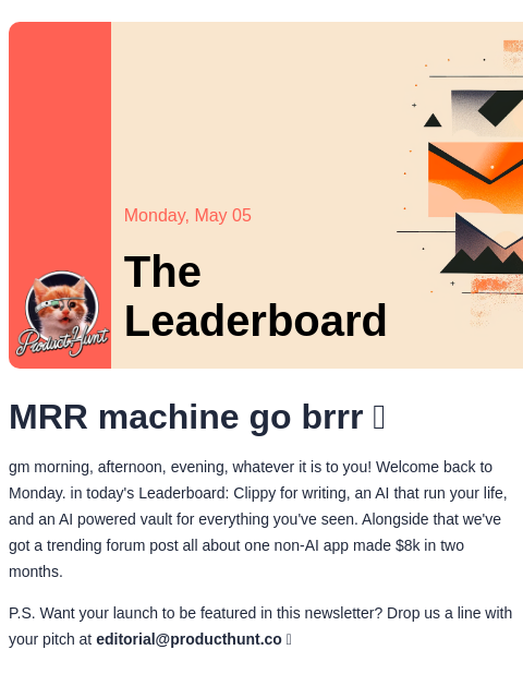 Plus, how one maker made $8000 in two months Product Hunt Monday, May 05 The Leaderboard MRR machine go brrr 🥶 gm morning, afternoon, evening, whatever it is to you! Welcome back to Monday. in