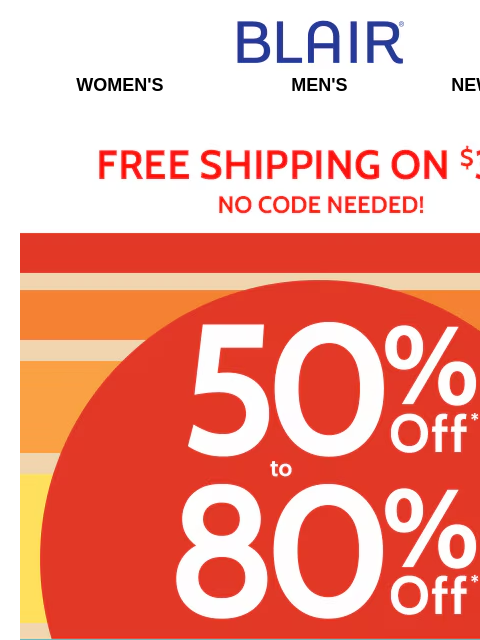🪅Celebrate & Shop the Whole Site! Prices As Marked with 50% to 80% Savings! 🪅 Blair Women's Men's New Arrivals Free Shipping on $39+ No Code Needed! 50% to 80% Off Sitewide! Don't miss