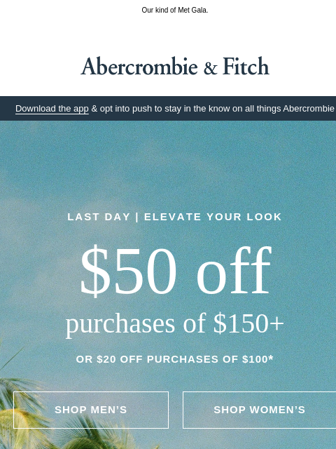 abercrombie newsletter: $50 OFF $150+ ends tonight.