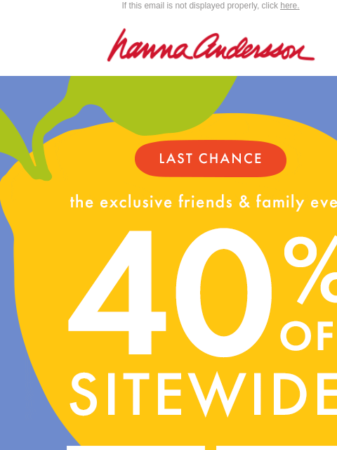 hannaandersson newsletter: 40% Off ENDS TODAY | Shop Best-Sellers!
