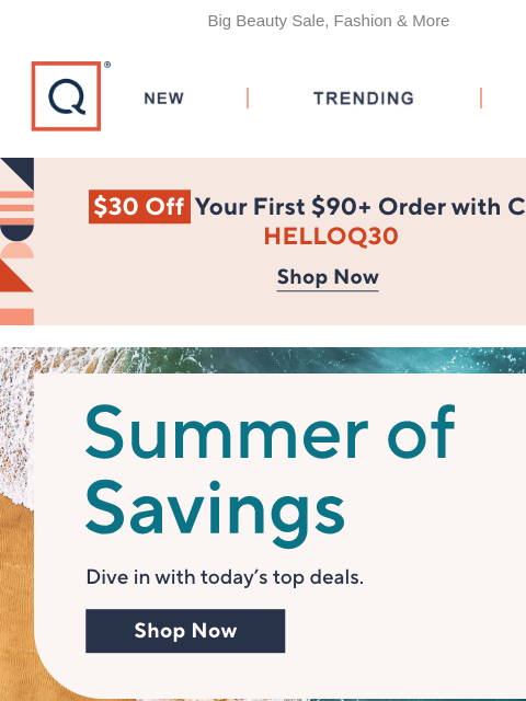 Big Beauty Sale, Fashion & More QVC New TRENDING DEALS Unlock $30 off Your First Purchase summer savings sandals intimates travel essentials grill & chill red white & blue savings Bio