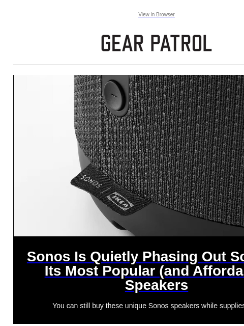 Plus, Buffalo Trace news, a feature-packed road bike and more Plus, Buffalo Trace news, a feature-packed road bike and more View in Browser Sonos Is Quietly Phasing Out Some of Its Most Popular (and