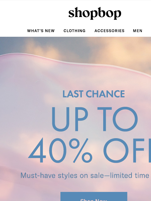 shopbop-mail newsletter: LAST CHANCE: up to 40% off