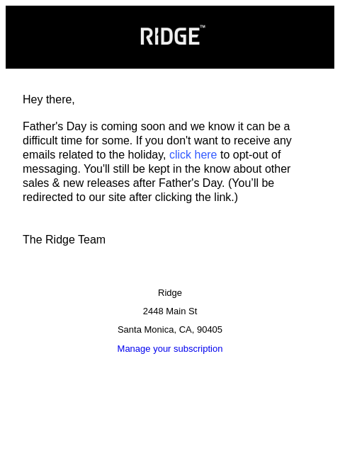 Hey there, Father's Day is coming soon and we know it can be a difficult time for some. If you don't want to receive any emails related to the holiday, click here to opt-out of messaging. You