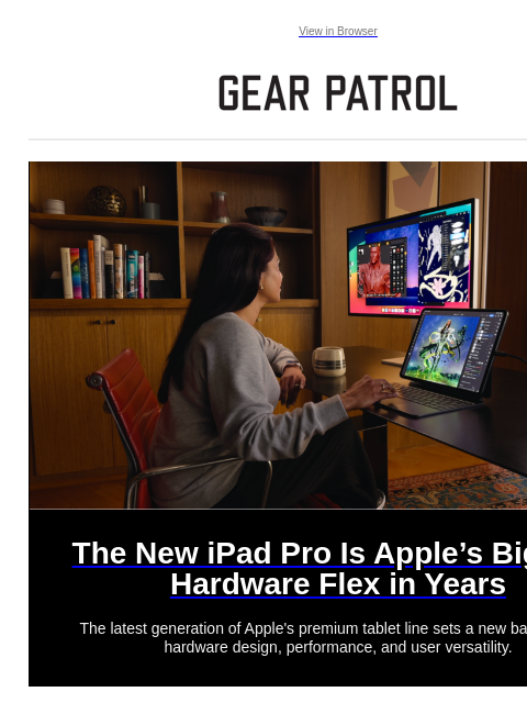 The latest generation of Apple's premium tablet line sets a new bar for tablet hardware design, performance, and user versatility. View in Browser The New iPad Pro Is Apple's Biggest Hardware