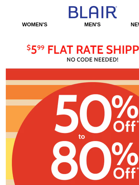 The Entire Site is MARKED DOWN! Shop Denim & Pant Deals! Clearance: Up to 80% Off! Blair Women's Men's New Arrivals Free Shipping on $39+ No Code Needed! 50% to 80% Off Sitewide! Don't