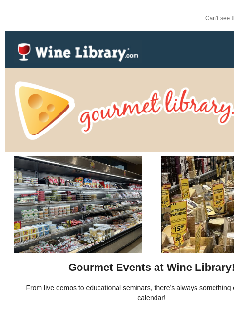 Can't see this email? Click here. Thursday May 8, 2025 Gourmet Events at Wine Library! From live demos to educational seminars, there's always something exciting on our calendar! Visit our