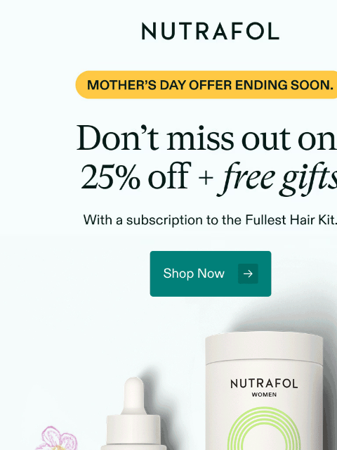 nutrafol newsletter: Don’t miss your free Mother’s Day gift + 25% off.
