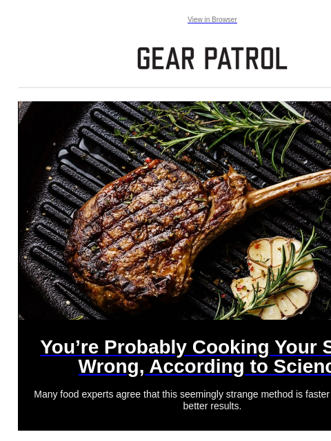 Many food experts agree that this seemingly strange method is faster and produces better results. View in Browser You're Probably Cooking Your Steaks Wrong, According to Science You're Probably