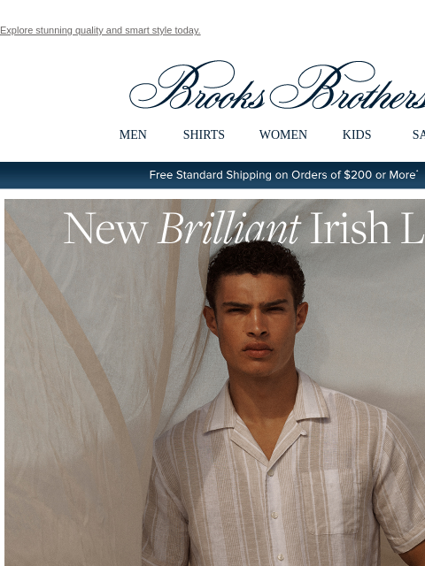 Explore stunning quality and smart style today. View in web browser Brooks Brothers MEN SHIRTS WOMEN KIDS SALE Free Standard Shipping on Orders of $200 or More* New Brilliant Irish Linen. Our