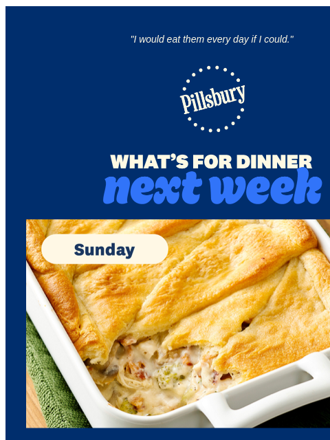 "I would eat them every day if I could." Pillsbury Logo What's for Dinner next week Sunday. Cheesy chicken casserole topped with golden crescent dough. Cheesy Chicken and Broccoli