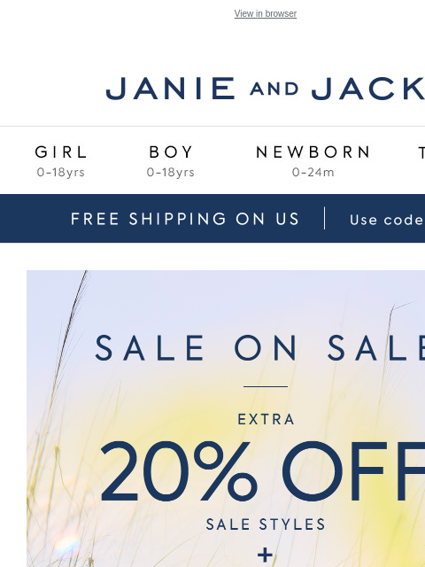 Extra 20% off is all yours—plus free shipping with code VIP. View in browser Stores Janie and Jack Girl Boy Newborn Tween Janie and Jack Girl Boy Newborn Tween We Think You'll Love These Floral