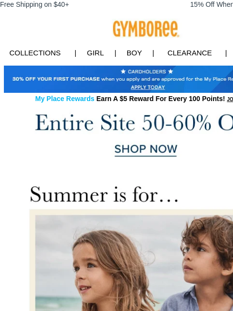 Stock up on summer's best looks. Free Shipping on $40+ 15% Off When You Ship to Store* Collections | Girl | Boy | CLEARANCE | GIFT CARDS Apply for Credit Card Today My Place Rewards Earn A $5