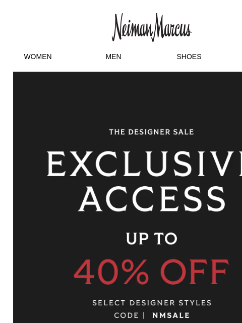 neimanmarcus newsletter: You’ve got exclusive access! 40% off
