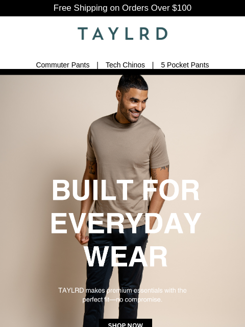 Free Shipping on Orders Over $100 Commuter Pants | Tech Chinos | 5 Pocket Pants banner Some pants get you through the day. Ours are built for it. From morning meetings to weekend errands, our pants are