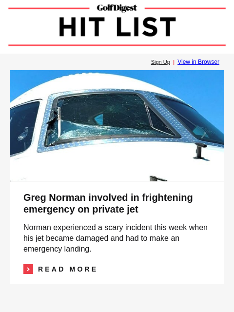 GolfDigest Sign Up | View in Browser private jet Greg Norman involved in frightening emergency on private jet Norman experienced a scary incident this week when his jet became damaged and had to make