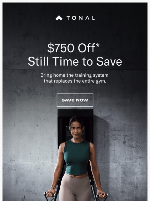 tonal newsletter: $750 off. There's still time to save.