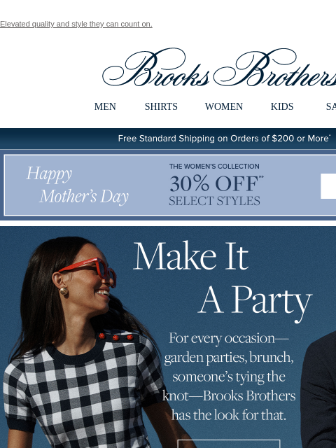 Elevated quality and style they can count on. View in web browser Brooks Brothers MEN SHIRTS WOMEN KIDS SALE Free Standard Shipping on Orders of $200 or More* Happy Mother's Day. The Women's