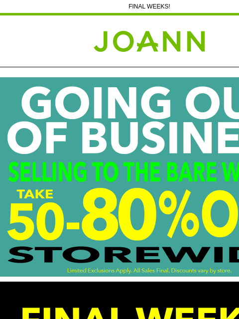 FINAL WEEKS! Joann.com® Going out of Business Going out of Business Shelves Restocked Daily Yarn & Needlearts Cricut & Accessories Thread All Fabric Craft Supplies Fine Art Supplies JOANN 100M