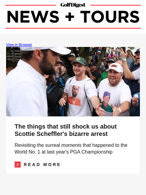 GolfDigest View in Browser Scottie Scheffler The things that still shock us about Scottie Scheffler's bizarre arrest Revisiting the surreal moments that happened to the World No. 1 at last