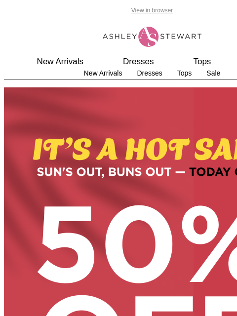 ashleystewart newsletter: 50% off almost EVERYTHING! 🤩TODAY ONLY