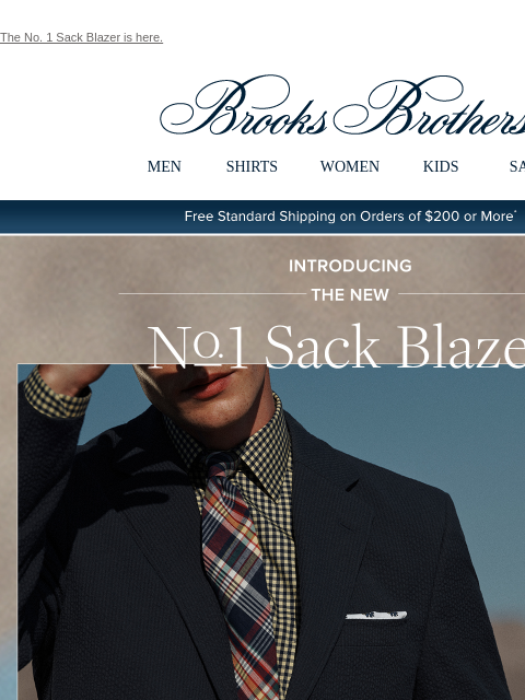 The No. 1 Sack Blazer is here. View in web browser Brooks Brothers MEN SHIRTS WOMEN KIDS SALE Free Standard Shipping on Orders of $200 or More* Introducing The New No. 1 Sack Blazer The iconic blazer