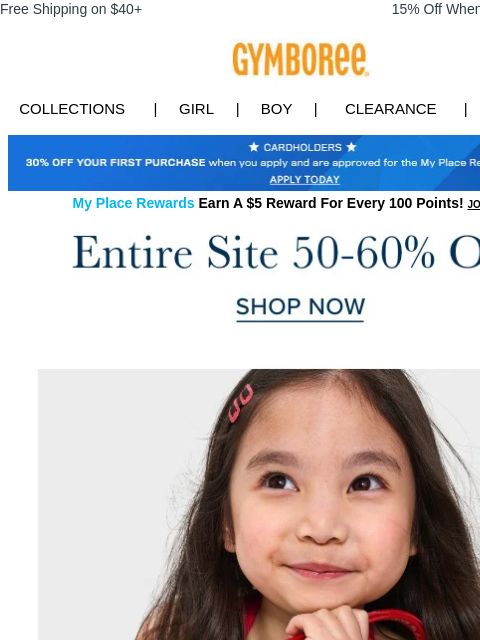 Summer looks ahead... Free Shipping on $40+ 15% Off When You Ship to Store* Collections | Girl | Boy | CLEARANCE | GIFT CARDS Apply for Credit Card Today My Place Rewards Earn A $5 Reward For Every 100