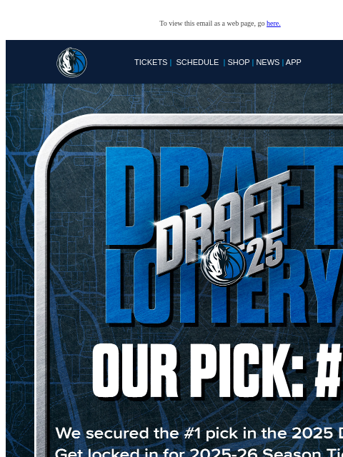 Mavs Win the 2025 NBA Draft Lottery! To view this email as a web page, go here. TICKETS | SCHEDULE | SHOP | NEWS | APP This email was sent to: brands.news.subscription@gmail.com This email was sent by: