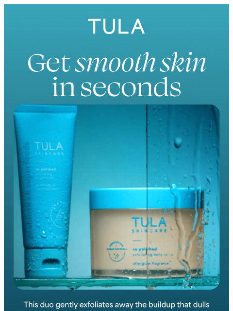 tula newsletter: Seconds to smooth skin