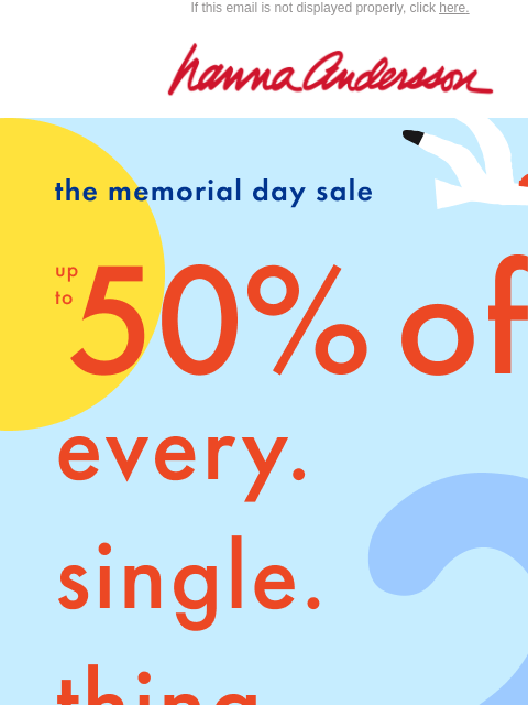 hannaandersson newsletter: STARTS NOW! Up To 50% Off EVERY. SINGLE. THING.