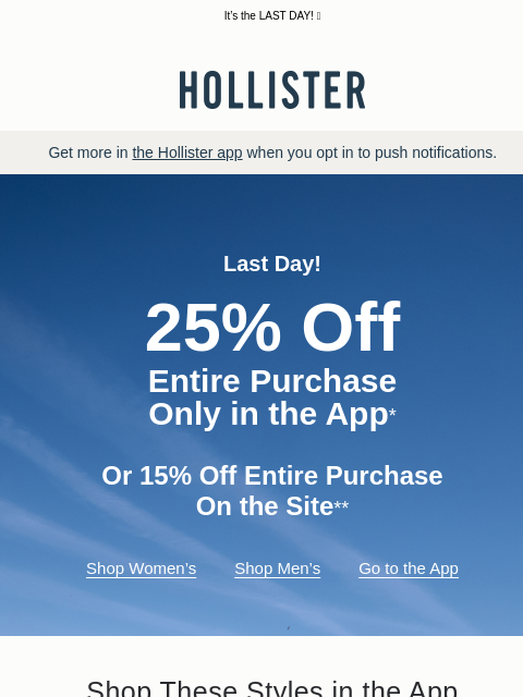hollisterco newsletter: 25% off ENTIRE PURCHASE in the app!*