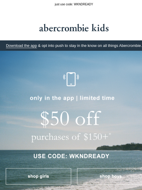 abercrombie newsletter: an app-only exclusive: $50 OFF $150+