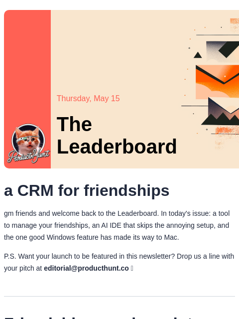 a CRM for friendships Product Hunt Thursday, May 15 The Leaderboard a CRM for friendships gm friends and welcome back to the Leaderboard. In today's issue: a tool to manage your friendships, an AI