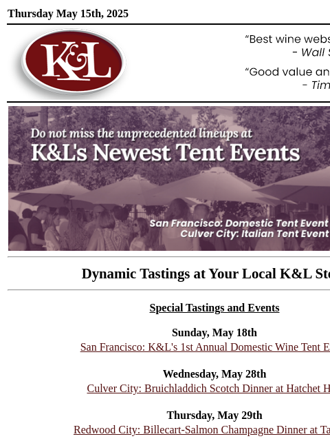 Sip, swirl, and explore at your local K&L... Thursday May 15th, 2025 View in Browser KL-emailheader.gif tent event Dynamic Tastings at Your Local K&L Store Special Tastings and Events Sunday,