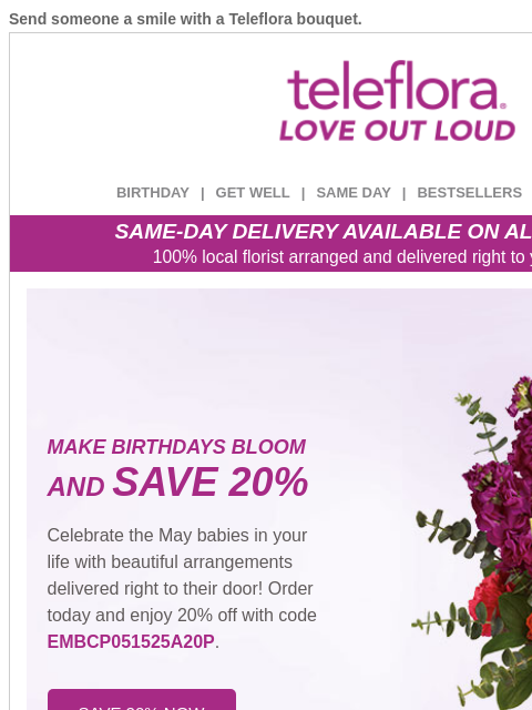 Send someone a smile with a Teleflora bouquet. View in browser ‌ teleflora BIRTHDAY | GET WELL | SAME DAY | BESTSELLERS | DEAL OF THE DAY SAME-DAY DELIVERY AVAILABLE ON ALL BOUQUETS! 100% local florist