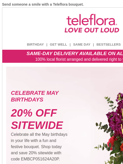 Send someone a smile with a Teleflora bouquet. View in browser ‌ teleflora BIRTHDAY | GET WELL | SAME DAY | BESTSELLERS | DEAL OF THE DAY SAME-DAY DELIVERY AVAILABLE ON ALL BOUQUETS! 100% local florist