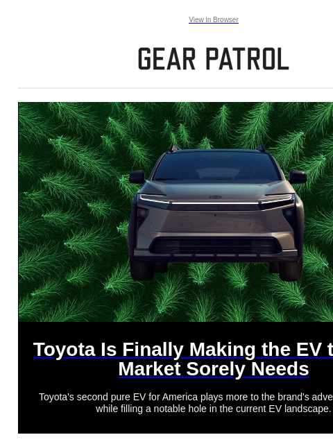 Plus head-turning watches, amps, super shoes, motorcycles and more Plus head-turning watches, amps, super shoes, motorcycles and more View in Browser Toyota Is Finally Making the EV the Car Market
