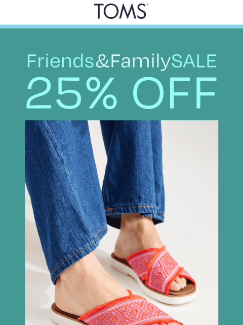 toms newsletter: 25% Off Sitewide! It’s Friends & Family Time!