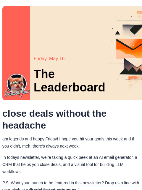close deals without the headache Product Hunt Friday, May 16 The Leaderboard close deals without the headache gm legends and happy Friday! I hope you hit your goals this week and if you didn't, meh