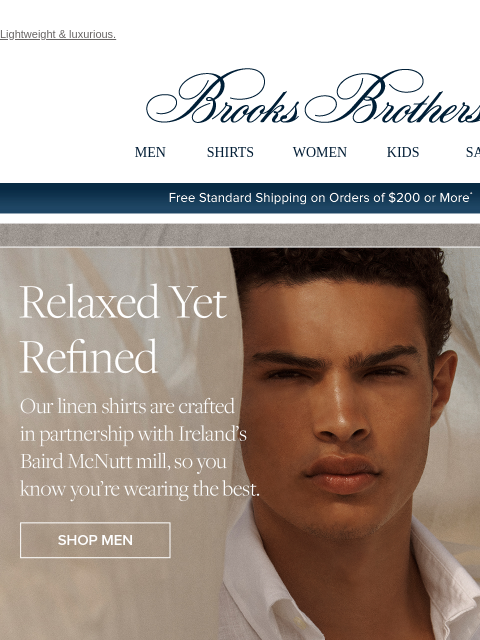 Lightweight & luxurious. View in web browser Brooks Brothers MEN SHIRTS WOMEN KIDS SALE Free Standard Shipping on Orders of $200 or More* Relaxed Yet refinded. Our linen shirts are crafted in