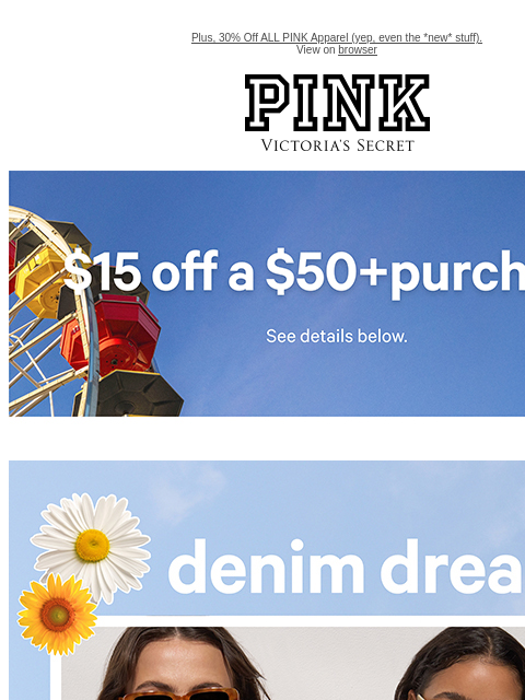 Plus, 30% Off ALL PINK Apparel (yep, even the *new* stuff). View on browser PINK Victoria's Secret feature cta cta $15 off a $50+ Purchase. Shop Now Shop now. Shop now. Shop now. Shop Now. Barcode.