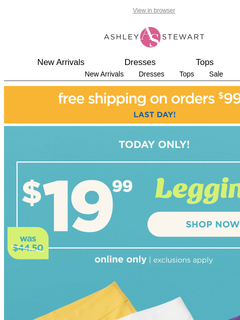 ashleystewart newsletter: TODAY ONLY: $19.99 LEGGINGS